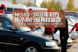 lejing-2019年对方拒不执行探视权能否起诉变更抚养权?探视权主要涉及哪些方面问题?(图1) 乐竞官网